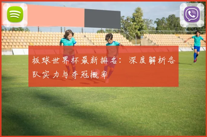 板球世界杯最新排名：深度解析各队实力与夺冠概率