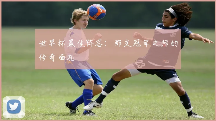 世界杯最佳阵容：那支冠军之师的传奇面孔